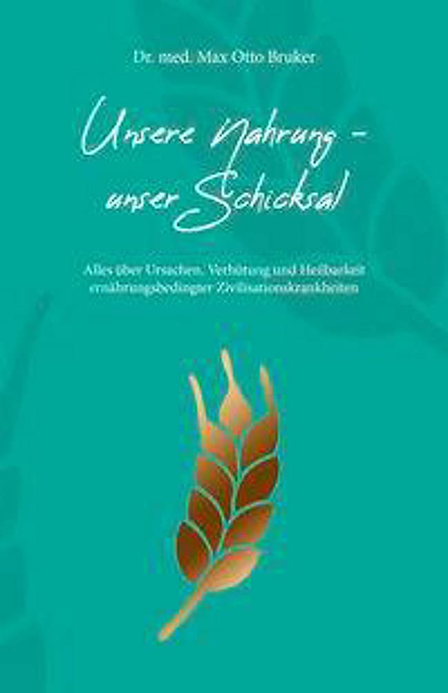 Unsere Nahrung unser Schicksal, Dr. med.M.O.Bruker